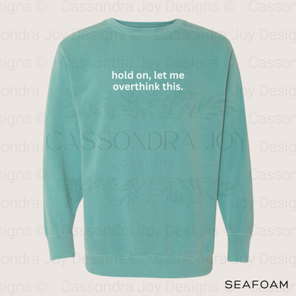Hold On, Let Me Overthink This Comfort Colors Sweatshirt
