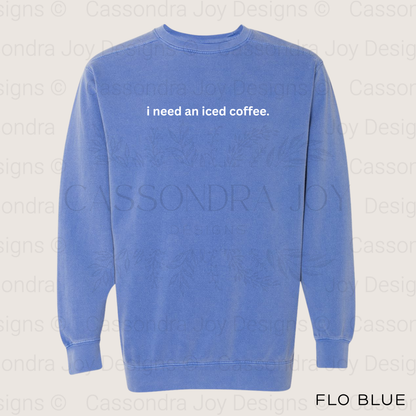 I Need An Iced Coffee Comfort Colors Sweatshirt