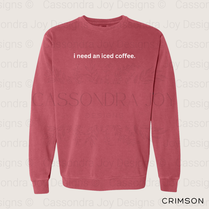 I Need An Iced Coffee Comfort Colors Sweatshirt