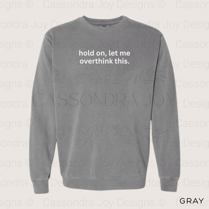 Hold On, Let Me Overthink This Comfort Colors Sweatshirt