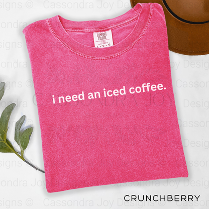 I Need An Iced Coffee Comfort Colors Shirt