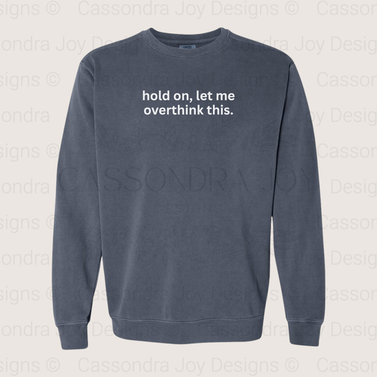 Hold On, Let Me Overthink This Comfort Colors Sweatshirt